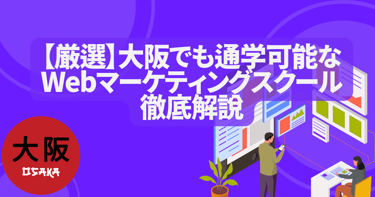 【厳選】大阪でも通学可能なWebマーケティングスクール徹底解説