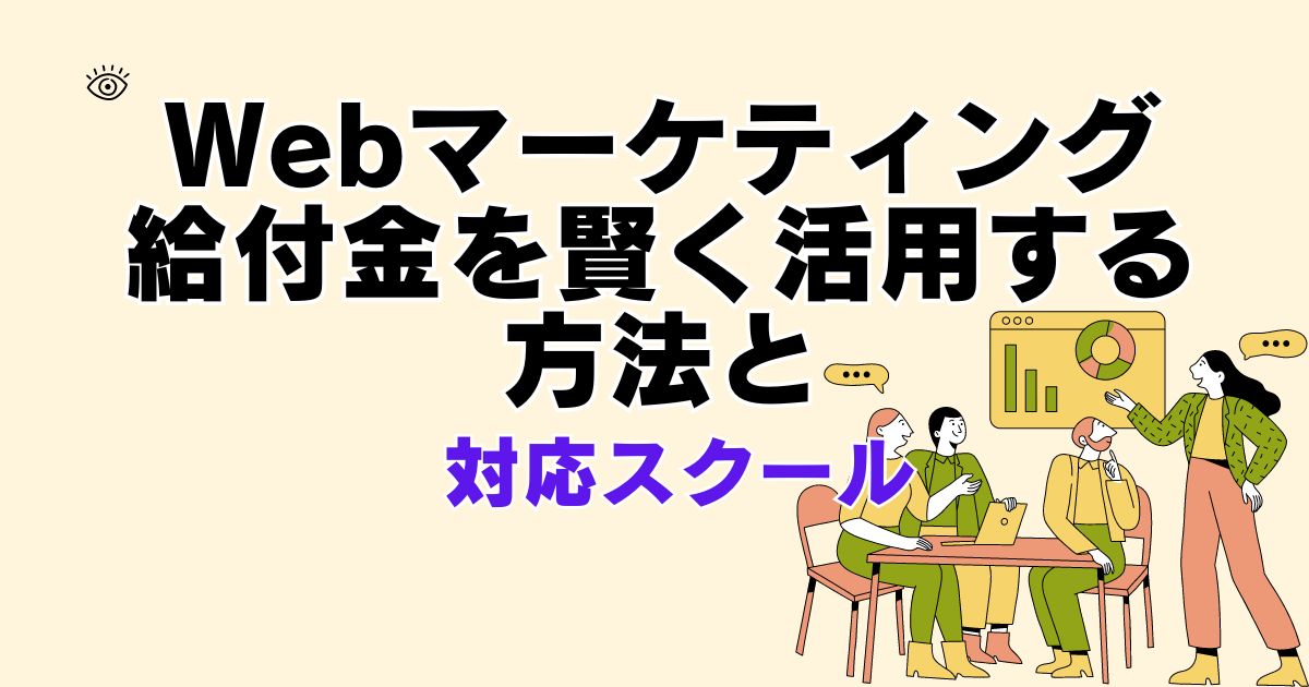 Webマーケティング 給付金を賢く活用する方法と対応スクール