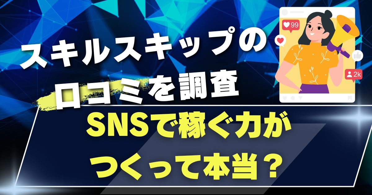 スキルスキップの口コミを調査 SNSで稼ぐ力がつくって本当？