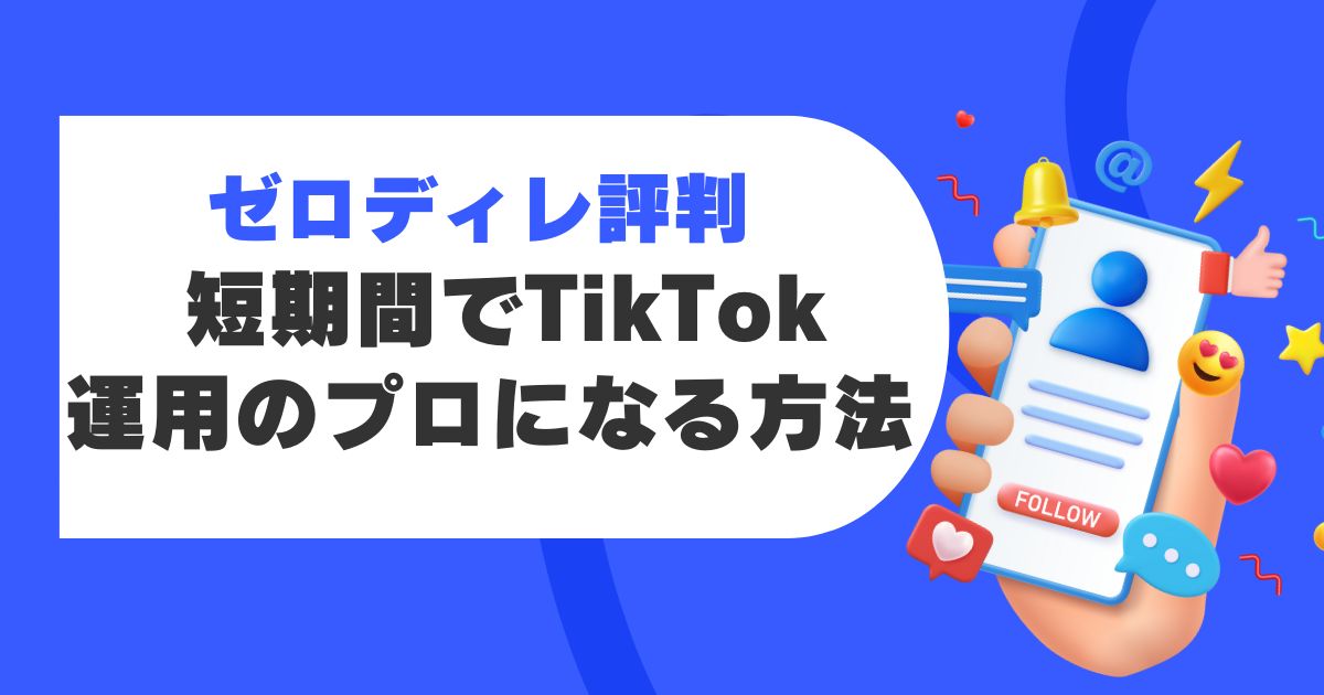 ゼロディレ 評判 短期間でTikTok運用のプロになる方法