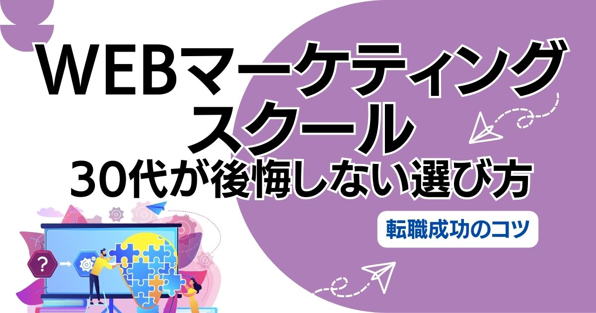 Webマーケティングスクール 30代が後悔しない選び方!転職成功のコツ