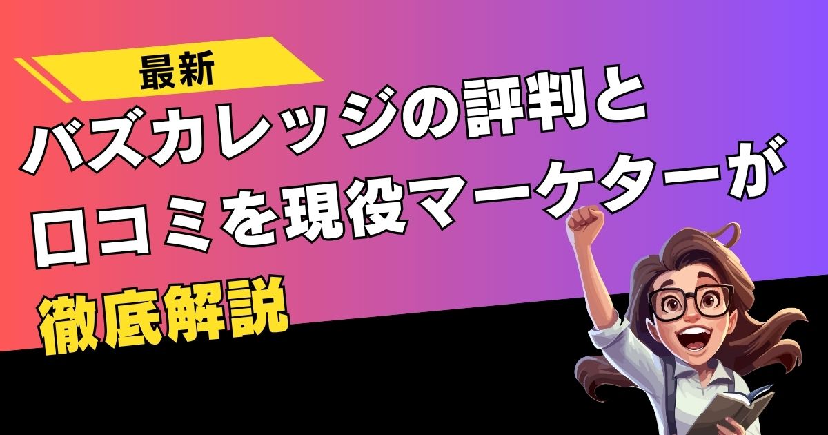【最新】バズカレッジの評判と口コミを現役マーケターが徹底解説